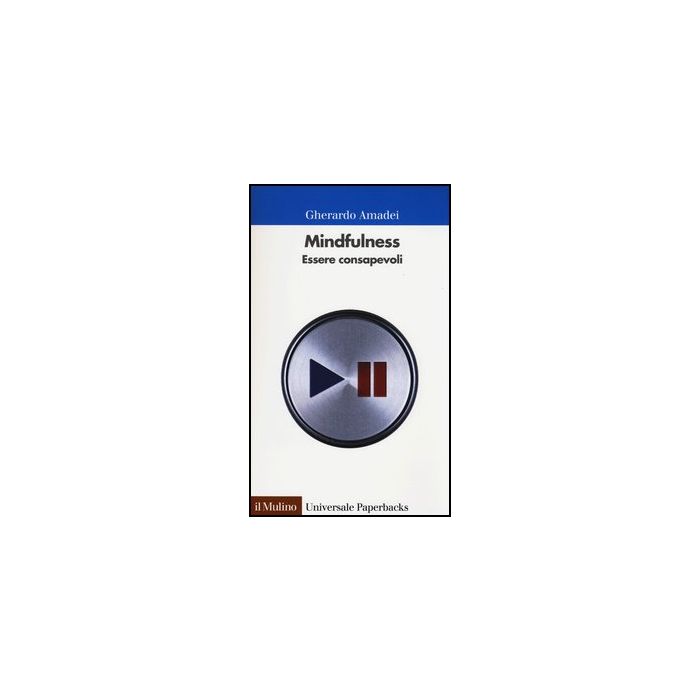 Mindfulness. Essere Consapevoli - Amadei Gherardo - Il Mulino - 9788815244697