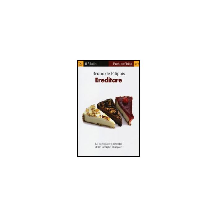 Ereditare. Le Successioni Ai Tempi Delle Famiglie Allargate - De Filippis Bruno - Il Mulino - 9788815244727