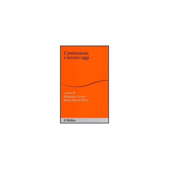 Costituzione E Lavoro Oggi - Cavino M. ; Massa Pinto I.  - Il Mulino - 9788815245175