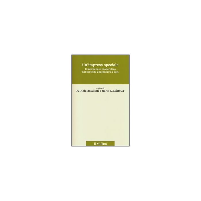 Un' Impresa Speciale. Il Movimento Cooperativo Dal Secondo Dopoguerra A Oggi  - Battilani P. ; Schroter H. G.  - Il Mulino - 9788815245182