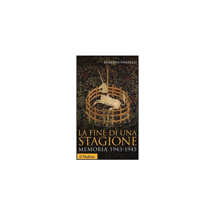 La Fine Di Una Stagione. Memoria 1943-1945 - Vivarelli Roberto - Il Mulino - 9788815245335 La Fine Di Una Stagione. Memoria 1943-1945 - Vivarelli Roberto - Il Mulino - 9788815245335