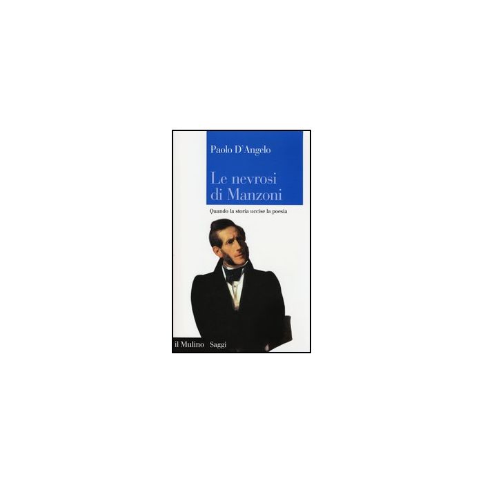 Le Nevrosi Di Manzoni. Quando La Storia Uccise La Poesia  - D'angelo Paolo - Il Mulino - 9788815245403