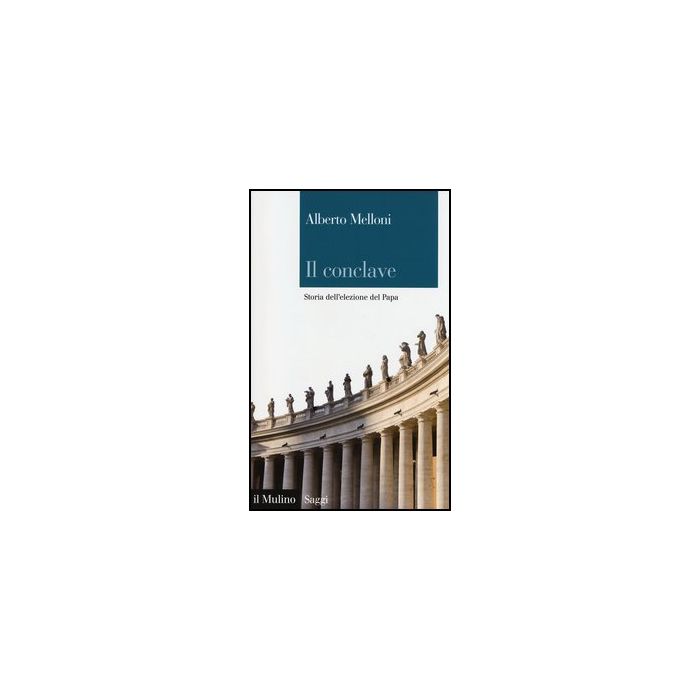 Il Conclave. Storia Dell'elezione Del Papa  - Melloni Alberto - Il Mulino - 9788815245564