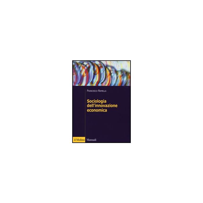 Sociologia Dell'innovazione Economica - Ramella Francesco - Il Mulino - 9788815245977