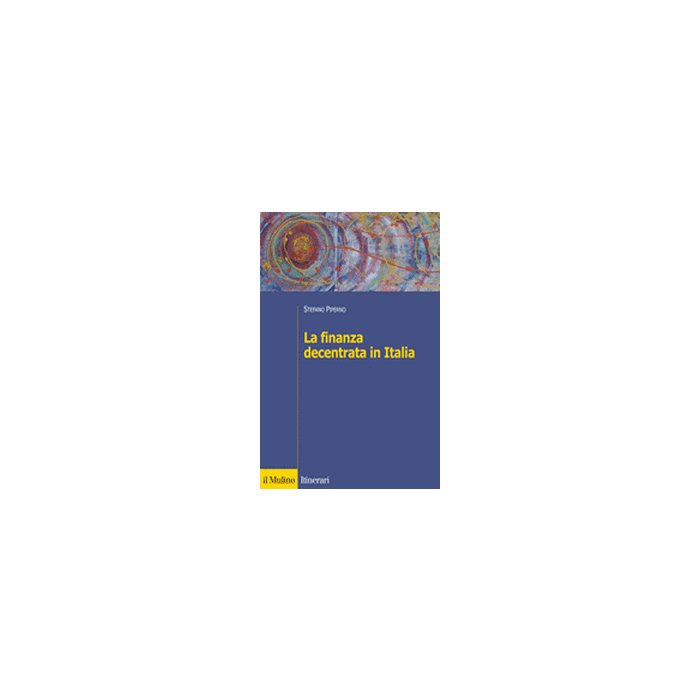 La Finanza Decentrata In Italia  - Piperno Stefano - Il Mulino - 9788815245984
