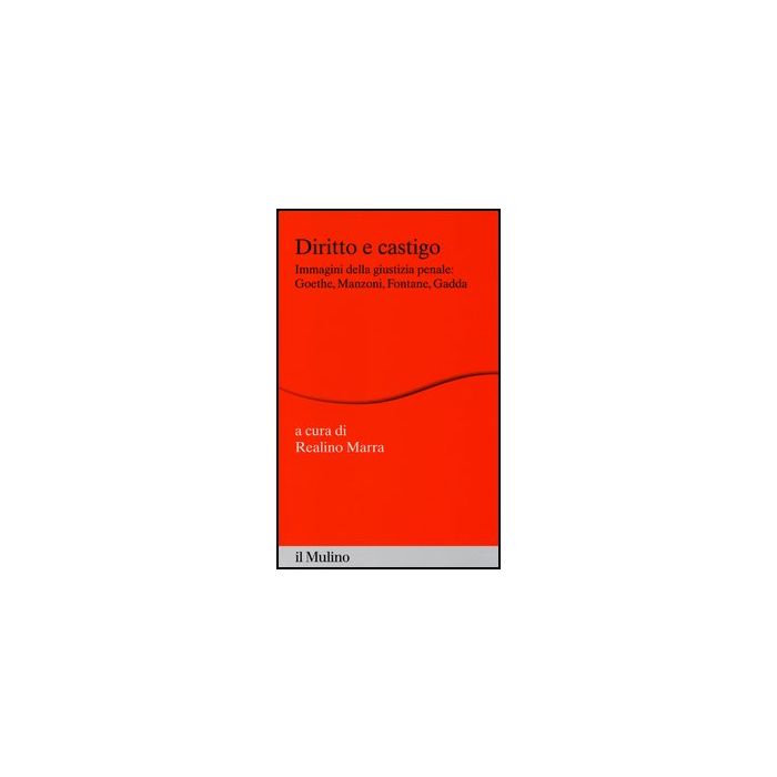 Diritto E Castigo. Immagini Della Giustizia Penale: Goethe, Manzoni, Fontane, Gadda - Marra R. - Il Mulino - 9788815246196 Diritto E Castigo. Immagini Della Giustizia Penale: Goethe, Manzoni, Fontane, Gadda - Marra R. - Il Mulino - 9788815246196
