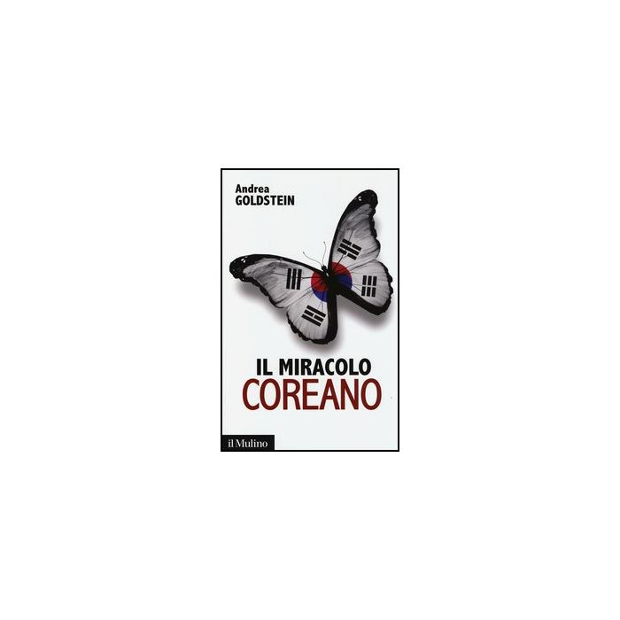 Il Miracolo Coreano  - Goldstein Andrea - Il Mulino - 9788815246479