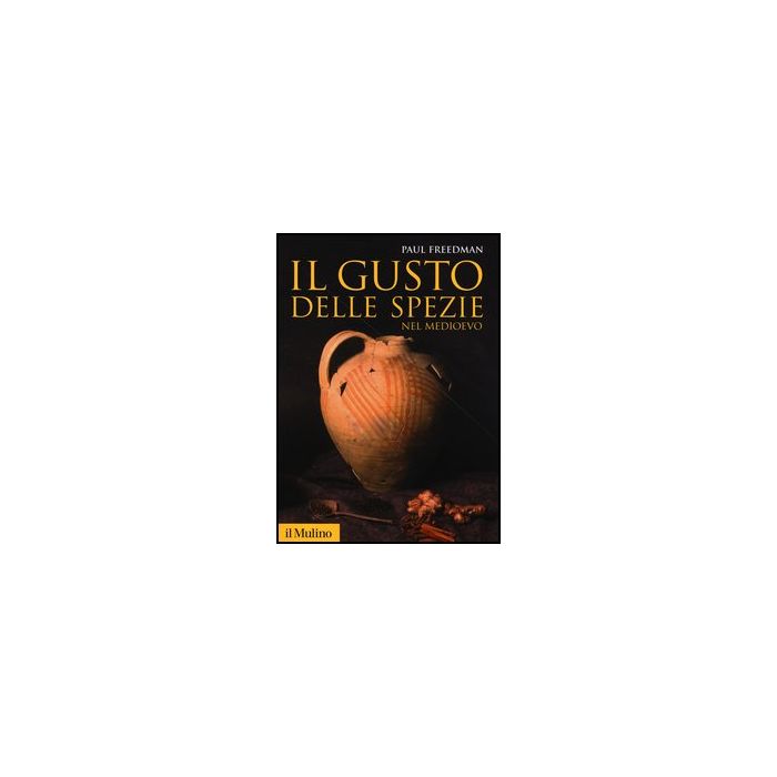 Il Gusto Delle Spezie Nel Medioevo - Freedman Paul - Il Mulino - 9788815246714 Il Gusto Delle Spezie Nel Medioevo - Freedman Paul - Il Mulino - 9788815246714
