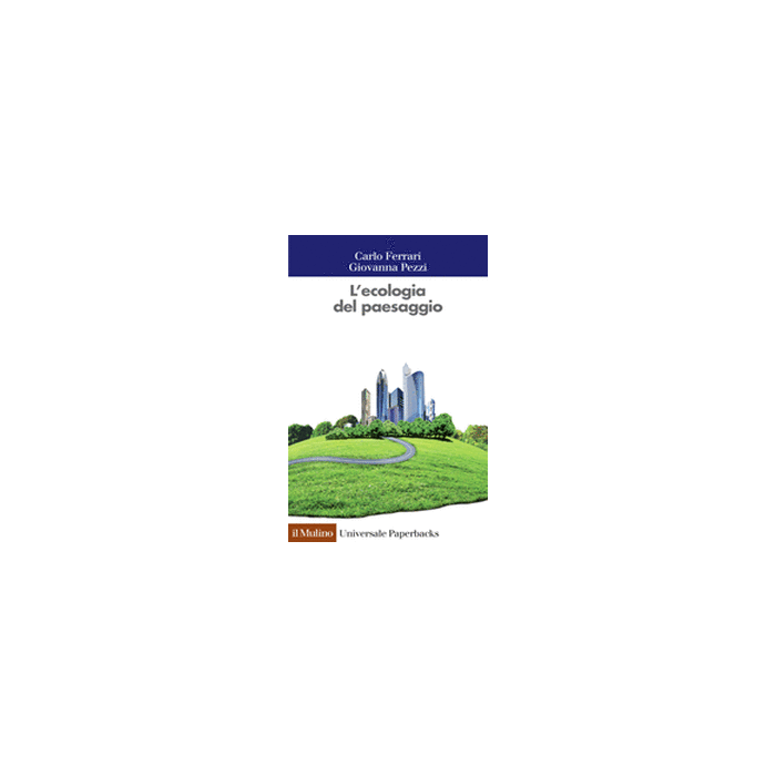 L' Ecologia Del Paesaggio  - Ferrari Carlo; Pezzi Giovanna - Il Mulino - 9788815247247