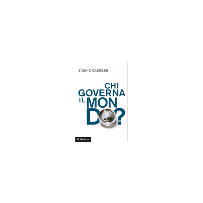 Chi Governa Il Mondo? - Cassese Sabino - Il Mulino - 9788815247292