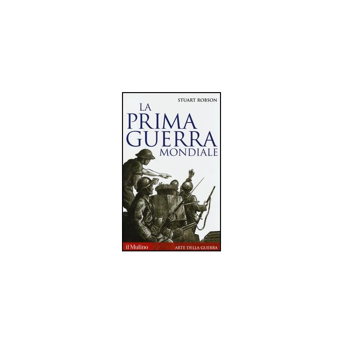 La Prima Guerra Mondiale  - Robson Stuart; Degli Esposti F.  - Il Mulino - 9788815247421 La Prima Guerra Mondiale  - Robson Stuart; Degli Esposti F.  - Il Mulino - 9788815247421