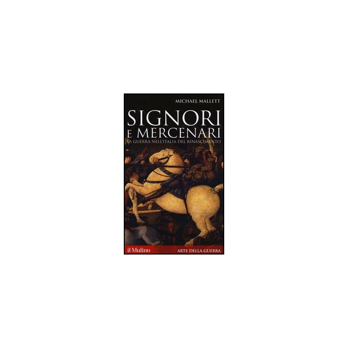 Signori E Mercenari. La Guerra Nell'italia Del Rinascimento - Mallett Michael - Il Mulino - 9788815247452