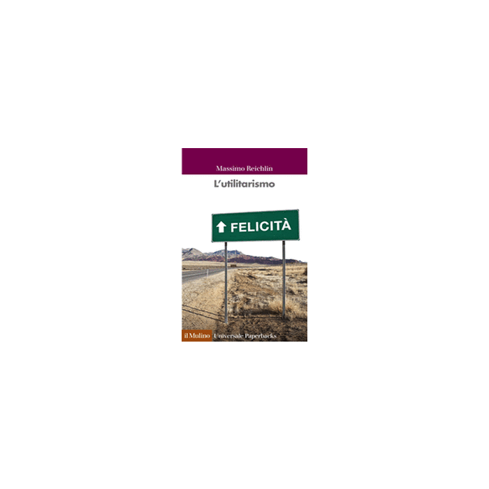 L' Utilitarismo  - Reichlin Massimo - Il Mulino - 9788815247544