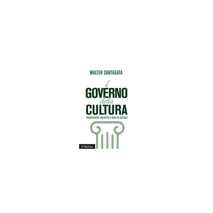 Il Governo Della Cultura. Promuovere Sviluppo E Qualita' Sociale  - Santagata Walter - Il Mulino - 9788815247940