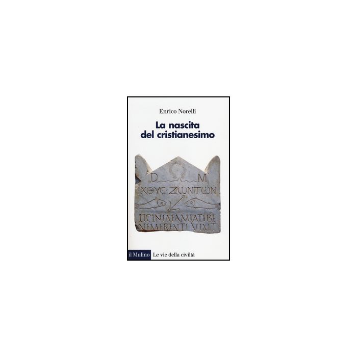 La Nascita Del Cristianesimo  - Norelli Enrico - Il Mulino - 9788815250537