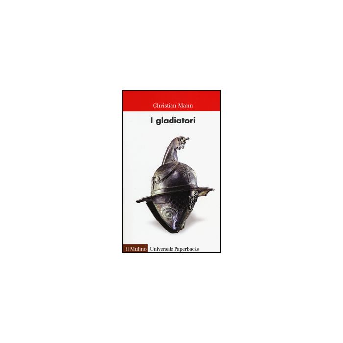 I Gladiatori  - Mann Christian - Il Mulino - 9788815250582