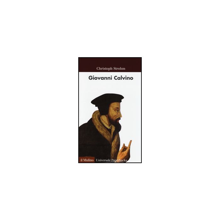 Giovanni Calvino - Strohm Christoph - Il Mulino - 9788815250674 Giovanni Calvino - Strohm Christoph - Il Mulino - 9788815250674