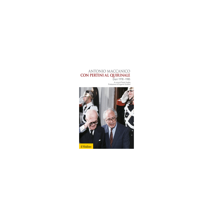 Con Pertini Al Quirinale. Diario 1978-1985 - Maccanico Antonio; Soddu P.  - Il Mulino - 9788815250995