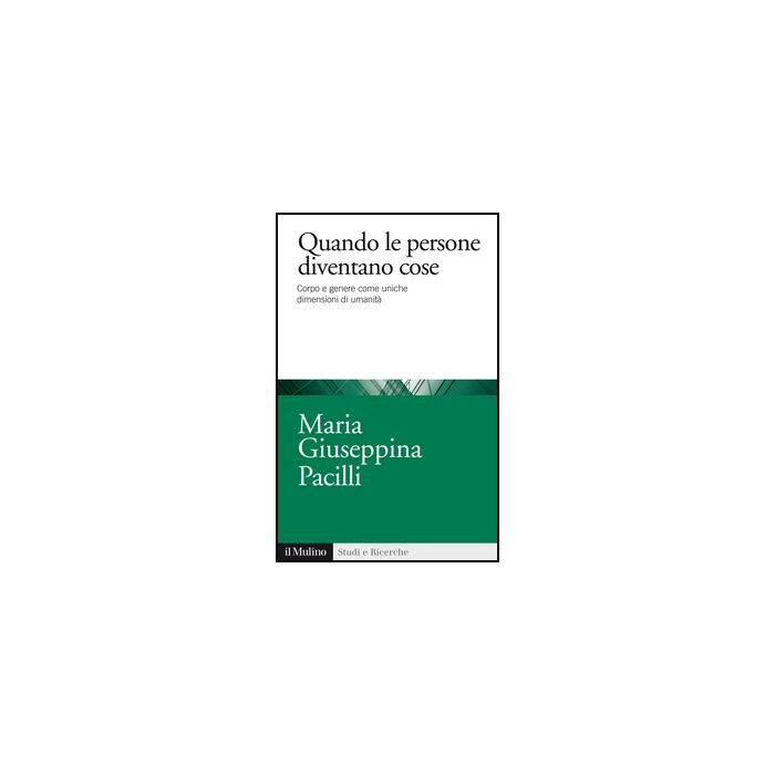 Quando Le Persone Diventano Cose. Corpo E Genere Come Uniche Dimensioni Di Umanita' - Pacilli M. Giuseppina - Il Mulino - 9788815251077 Quando Le Persone Diventano Cose. Corpo E Genere Come Uniche Dimensioni Di Umanita' - Pacilli M. Giuseppina - Il Mulino - 9788815251077
