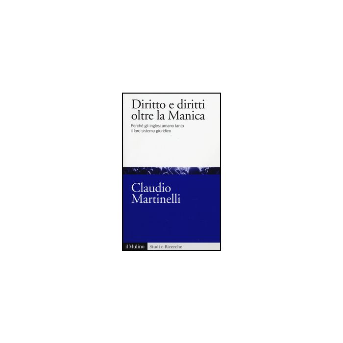 Diritto E Diritti Oltre La Manica. Perche' Gli Inglesi Amano Tanto Il Loro Sistema Giuridico - Martinelli Claudio - Il Mulino - 9788815251084 Diritto E Diritti Oltre La Manica. Perche' Gli Inglesi Amano Tanto Il Loro Sistema Giuridico - Martinelli Claudio - Il Mulino - 9788815251084