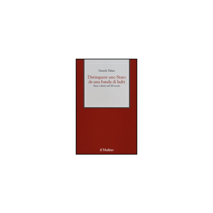 Distinguere Uno Stato Da Una Banda Di Ladri. Etica E Diritto Nel Xx Secolo - Tafani Daniela - Il Mulino - 9788815251329 Distinguere Uno Stato Da Una Banda Di Ladri. Etica E Diritto Nel Xx Secolo - Tafani Daniela - Il Mulino - 9788815251329