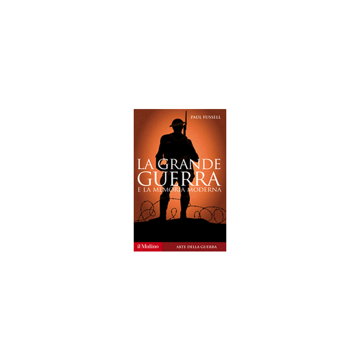 La Grande Guerra E La Memoria Moderna  - Fussell Paul - Il Mulino - 9788815251367