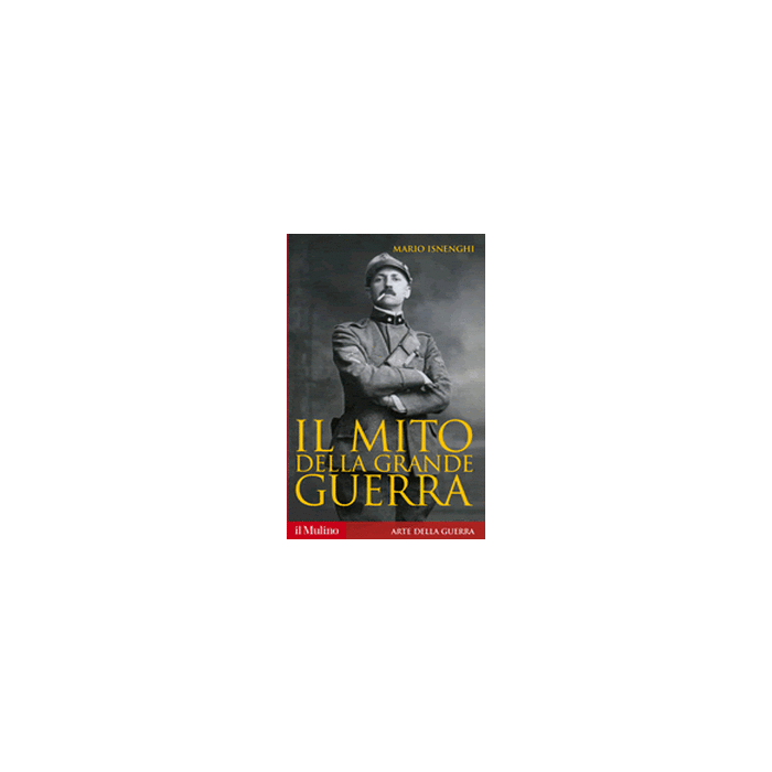Il Mito Della Grande Guerra  - Isnenghi Mario - Il Mulino - 9788815251374