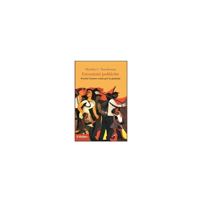 Emozioni Politiche. Perche' L'amore Conta Per La Giustizia - Nussbaum Martha C. - Il Mulino - 9788815251640 Emozioni Politiche. Perche' L'amore Conta Per La Giustizia - Nussbaum Martha C. - Il Mulino - 9788815251640