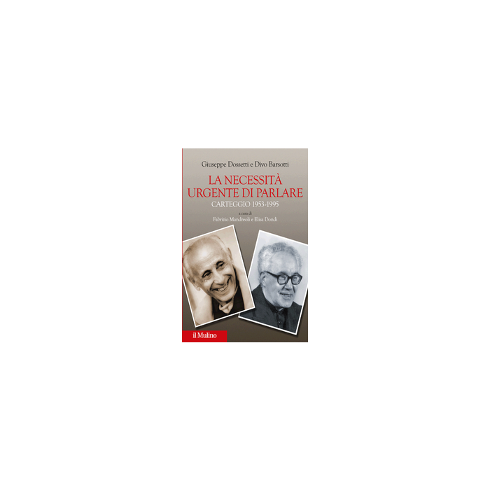 La Necessita' Urgente Di Parlare. Carteggio 1953-1995  - Dossetti Giuseppe; Barsotti Divo; Mandreoli F. ; Dondi E.  - Il Mulino - 9788815252012