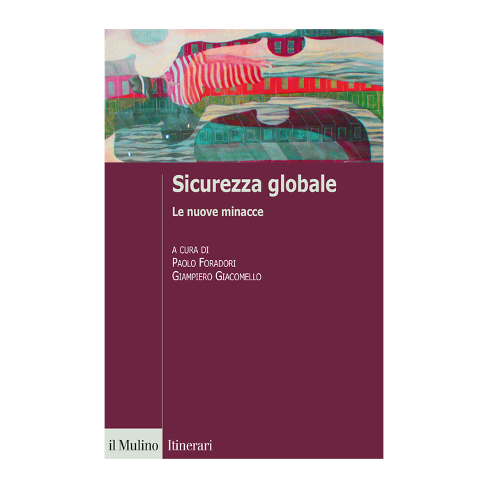 Sicurezza Globale. Le Nuove Minacce - Foradori P. ; Giacomello G.  - Il Mulino - 9788815252401