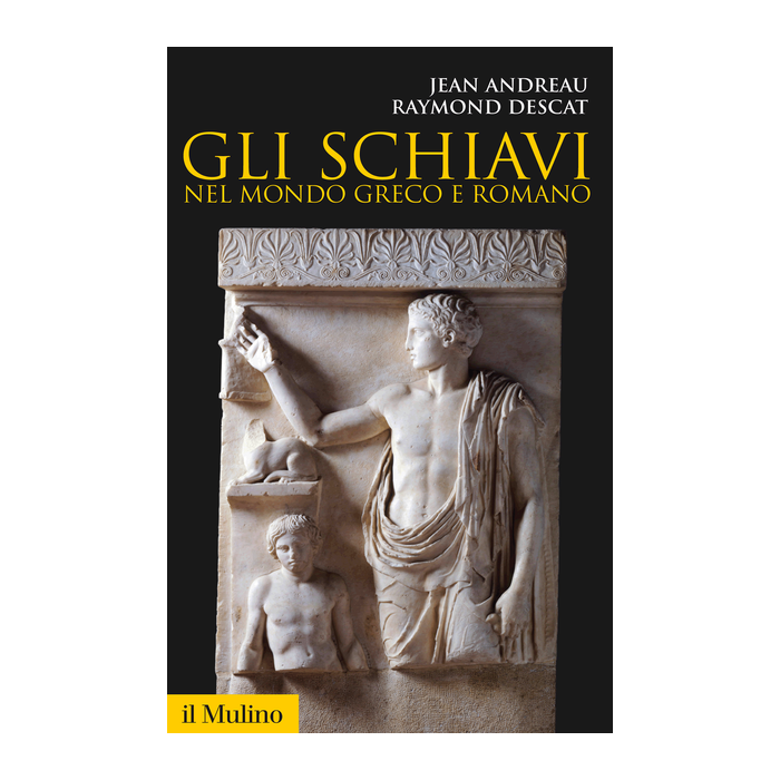 Gli Schiavi Nel Mondo Greco E Romano  - Andreau Jean; Descat Raymond - Il Mulino - 9788815252951