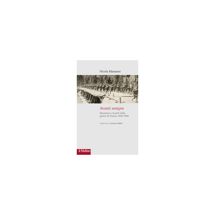 Avanti Sempre. Emozioni E Ricordi Della Guerra Di Trincea, 1915-1918 - Maranesi N. - Il Mulino - 9788815253132 Avanti Sempre. Emozioni E Ricordi Della Guerra Di Trincea, 1915-1918 - Maranesi N. - Il Mulino - 9788815253132