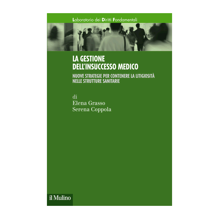 Gestione Dell'insuccesso Medico. Nuove Strategie Per Contenere La Litigiosita' Nelle Strutture Sanitarie - Grasso Elena; Coppola Serena - Il Mulino - 9788815253149