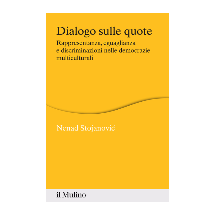 Dialogo Sulle Quote. Rappresentanza, Eguaglianza E Discriminazioni Nelle Democrazie Multiculturali - Stojanovic Nenad - Il Mulino - 9788815253262
