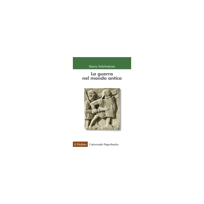 La Guerra Nel Mondo Antico  - Sidebottom Harry - Il Mulino - 9788815253651