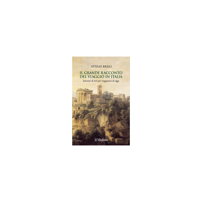 Il Grande Racconto Del Viaggio In Italia  - Brilli Attilio - Il Mulino - 9788815253811