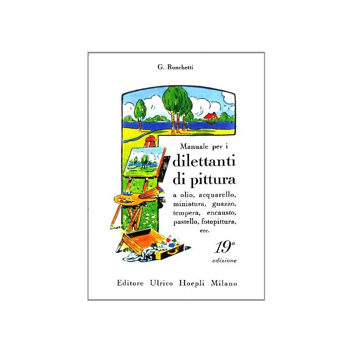 Manuale Per I Dilettanti Di Pittura A Olio, Acquarello, Miniatura, Guazzo, Tempera, Encausto, Pastello, Fotopittura Ecc.