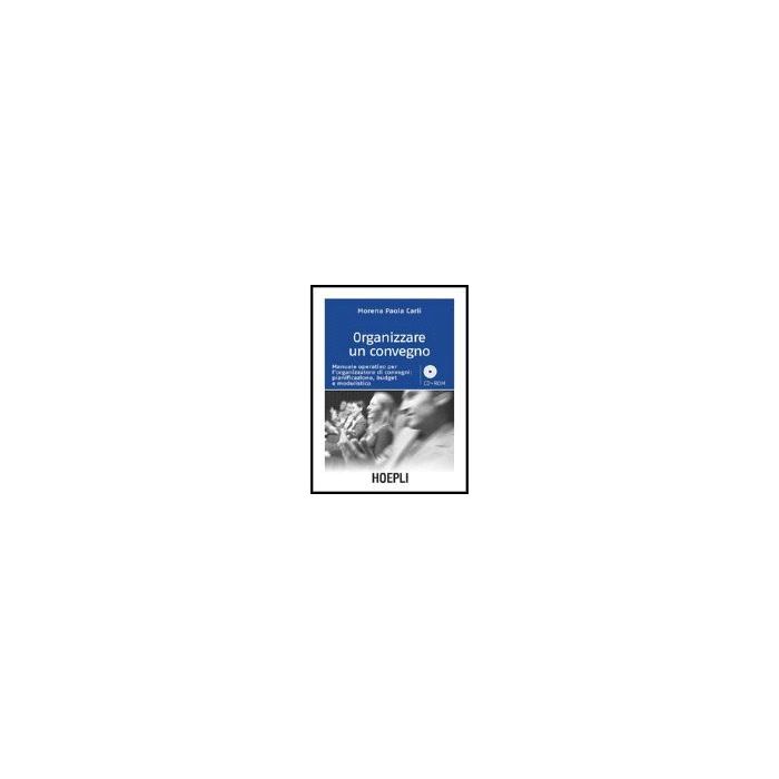 Organizzare Un Convegno. Manuale Operativo Per L'organizzatore Di Convegni: Pianificazione, Budget E Modulistica. Con Cd-rom