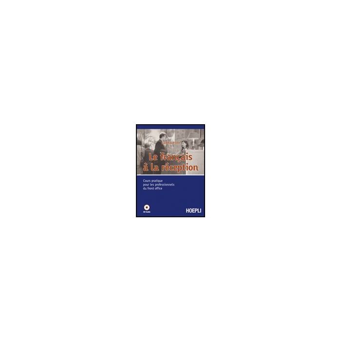 Le Francais A' La Reception. Cours Pratique Pour Les Professionnels Du Front Office Con Cd Audio. Per Gli Ist. Professionali Alberghieri 