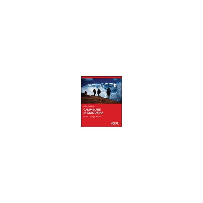 Camminare In Montagna. Norme, Consigli, Itinerari