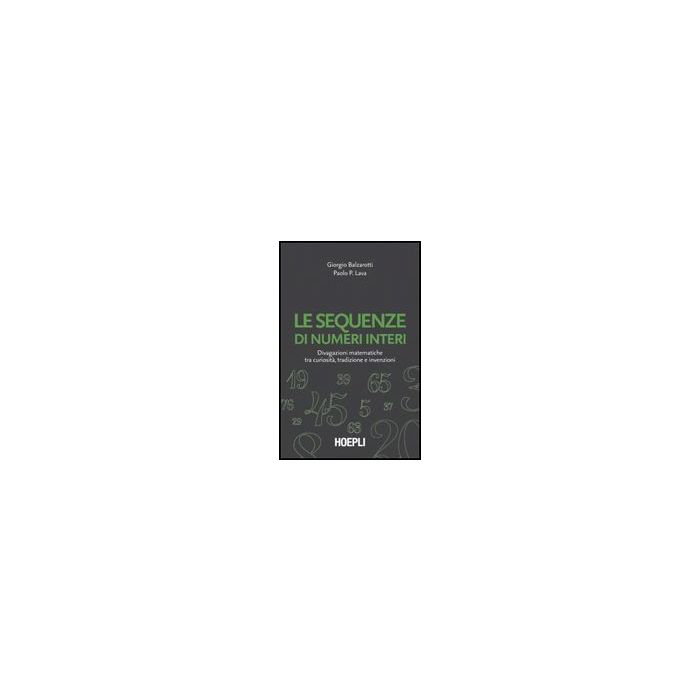 Le Sequenze Di Numeri Interi. Divagazioni Matematiche Tra Curiosita', Tradizione E Invenzioni Le Sequenze Di Numeri Interi. Divagazioni Matematiche Tra Curiosita', Tradizione E Invenzioni