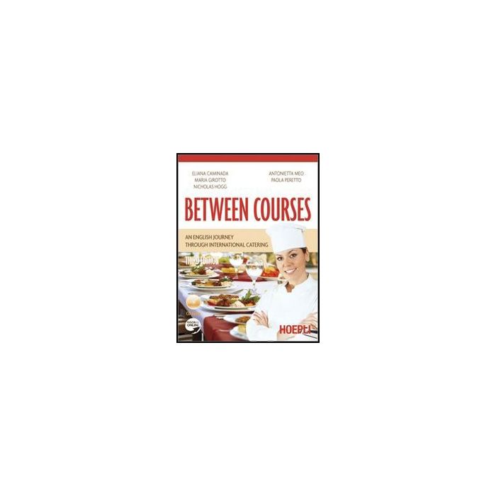 Between Courses. An English Journey Through International Catering. Con Cd Audio Per Gli Ist. Professionali Alberghieri