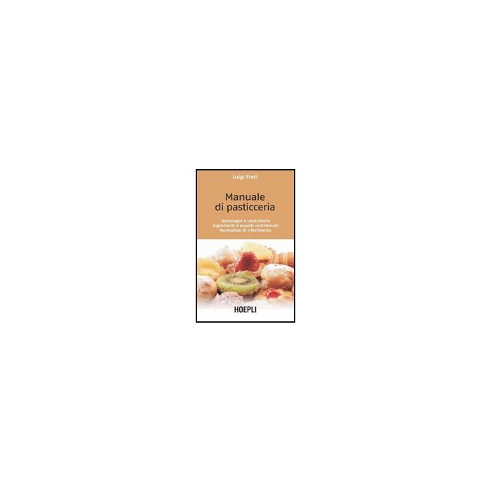 Manuale Di Pasticceria. Tecnologie E Laboratorio. Ingredienti E Aspetti Nutrizionali. Normativa Di Riferimento Manuale Di Pasticceria. Tecnologie E Laboratorio. Ingredienti E Aspetti Nutrizionali. Normativa Di Riferimento