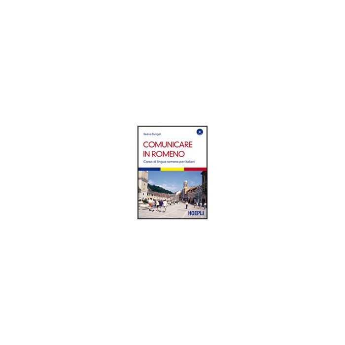 Comunicare In Romeno. Corso Di Lingua Romena Per Italiani. Con Cd Audio