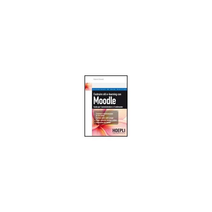 Costruire Siti E-learning Con Moodle. Guida Per L'amministratore E Il Webmaster Costruire Siti E-learning Con Moodle. Guida Per L'amministratore E Il Webmaster