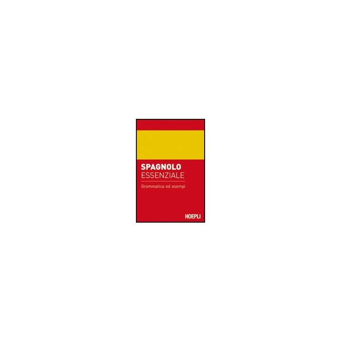 Spagnolo Essenziale. Grammatica Ed Esempi Spagnolo Essenziale. Grammatica Ed Esempi