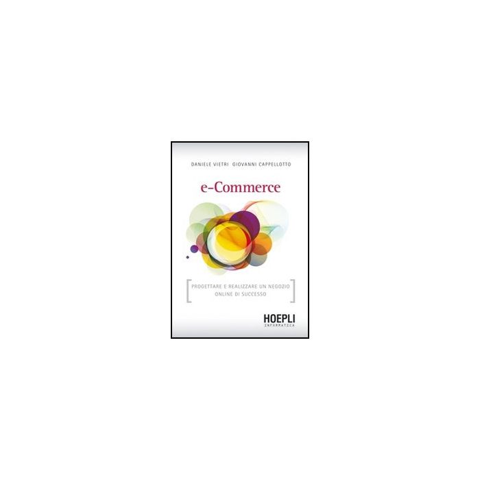 E-commerce. Progettare E Realizzare Un Negozio Online Di Successo E-commerce. Progettare E Realizzare Un Negozio Online Di Successo