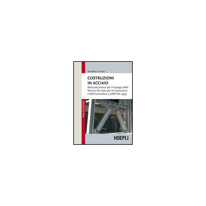 Costruzioni In Acciaio. Manuale Pratico Per L'impiego Delle Norme Tecniche Per Le Costruzioni E Dell'eurocodice 3 (uni En 1993)