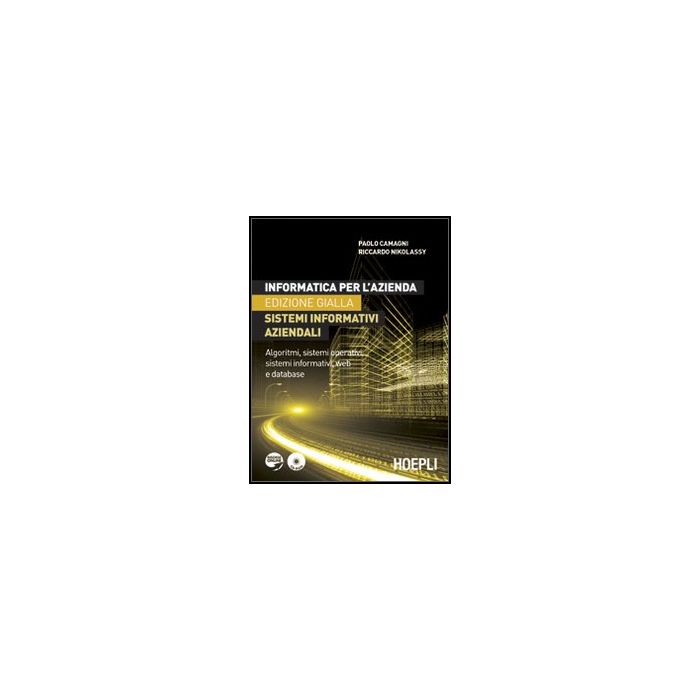 Informatica Per L'azienda. Sistemi Informativi Aziendali. Algoritmi, Sistemi Operativi, Sistemi Informativi, Web E Database. Ediz. Gialla. Con Cd-rom