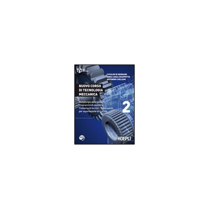 Nuovo Corso Di Tecnologia Meccanica. Metallurgia Delle Polveri. Diagrammi Di Equlibrio. Trattamenti Termici... Per Le Scuole Superiori Nuovo Corso Di Tecnologia Meccanica. Metallurgia Delle Polveri. Diagrammi Di Equlibrio. Trattamenti Termici... Per Le Scuole Superiori